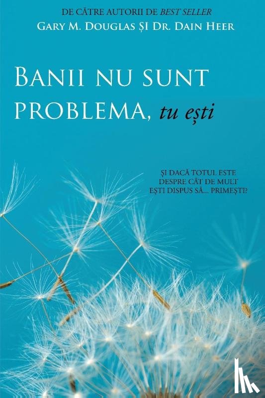 Douglas, Gary M, Heer, Dr - Banii nu sunt problema, tu ești (Money Isn't the Problem, You Are - Romanian)