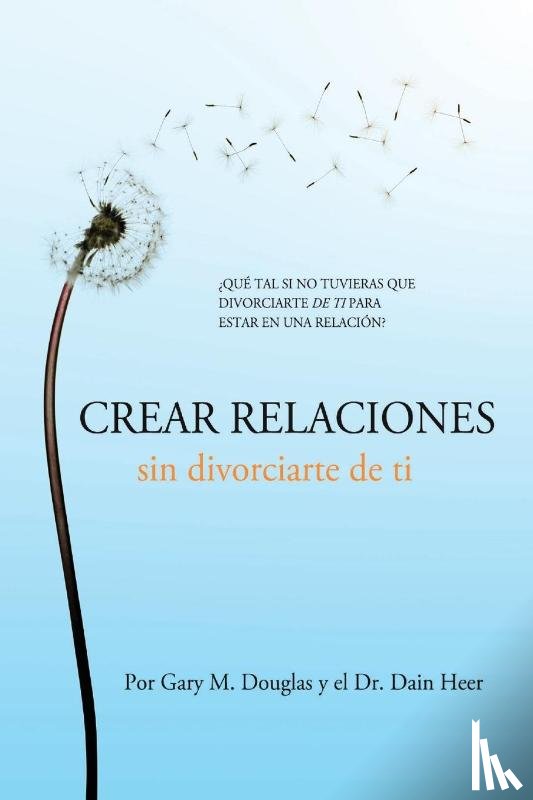 Douglas, Gary M, Heer, Dr - Crear relaciones sin divorciarte de ti (Spanish)