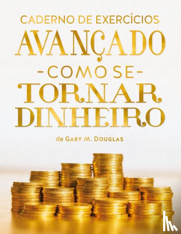 Douglas, Gary M., Heer, Dain - O Caderno de Exercícios Como se Tornar Dinheiro (Portuguese)