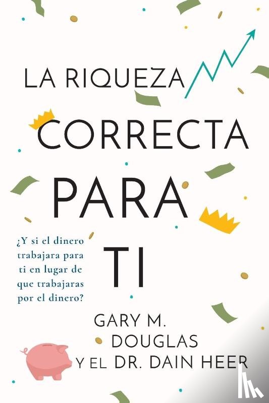 Douglas, Gary M, Heer, Dr - La Riqueza Correcta Para Ti (Spanish)