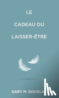 Douglas, Gary M. - Le Cadeau du laisser-être (French)