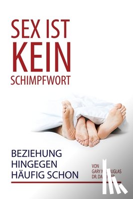 Douglas, Gary - Sex ist kein Schimpfwort, Beziehung hingegen häufig schon (German)