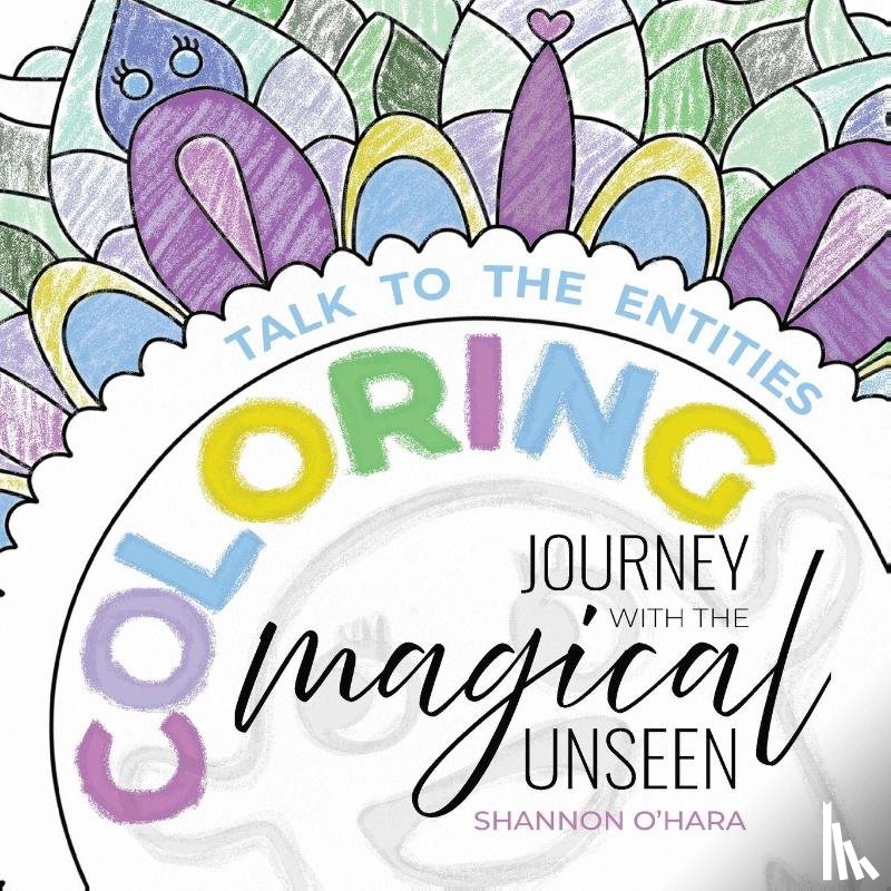 O'Hara, Shannon - Talk To The Entities Coloring Journey with the Magical Unseen