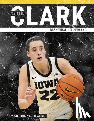 Hewson, Anthony K. - Caitlin Clark: Basketball Superstar
