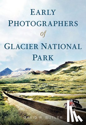 Butler, David - EARLY PHOTOGRAPHERS OF GLACIER