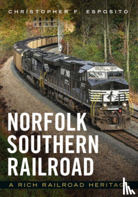 Esposito, Christopher - Norfolk Southern Railroad: A Rich Railroad Heritage