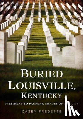 Fredette, Casey - Buried Louisville, Kentucky: President to Paupers, Graves of the City