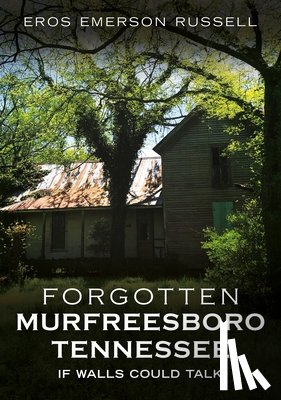 Russell, Eros Emerson - Forgotten Murfreesboro, Tennessee: If Walls Could Talk