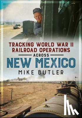 Butler, Mike - Tracking World War II Railroad Operations Across New Mexico