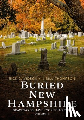 Davidson, Rick - Buried New Hampshire: Graveyards Have Stories to Tell, Volume I