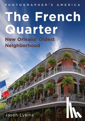 Lykins, Jason - The French Quarter: New Orleans' Oldest Neighborhood