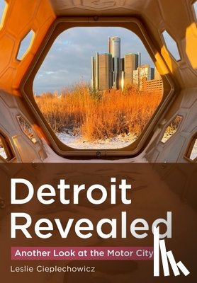 Cieplechowicz, Leslie - Detroit Revealed: Another Look at the Motor City