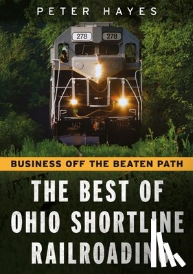 Hayes, Peter - Business Off the Beaten Path: The Best of Ohio Shortline Railroading