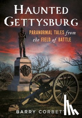 Corbett, Barry - Haunted Gettysburg: Paranormal Tales from the Field of Battle
