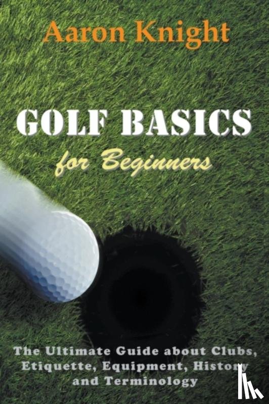 Knight, Aaron - Golf Basics for Beginners