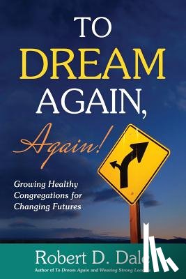 Dale, Robert D. - To Dream Again, Again!: Growing Healthy Congregations for Changing Futures
