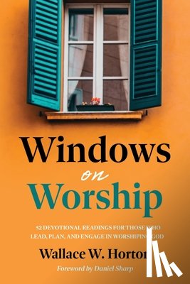 Horton, Wallace - Windows on Worship: 52 Devotional Readings for Those Who Lead, Plan, and Engage in Worshiping God