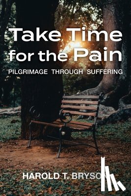 Bryson, Harold T. - Take Time for the Pain: Pilgrimage Through Suffering