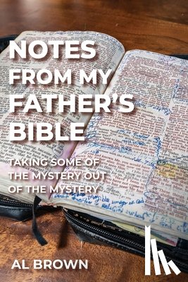 Brown, Al - Notes from My Father's Bible: Taking Some of the Mystery Out of the Mystery