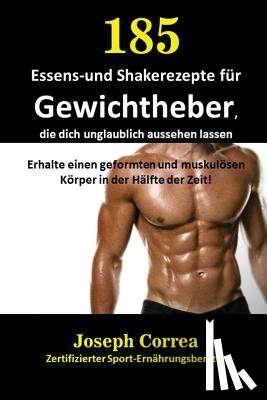 Correa, Joseph - 185 Essens-und Shakerezepte fur Gewichtheber, die dich unglaublich aussehen lassen