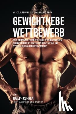 Correa, Joseph - Muskelaufbau-Rezepte vor und nach dem Krafttraining-Wettbewerb