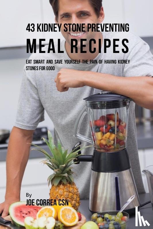 Correa, Joe - 43 Kidney Stone Preventing Meal Recipes