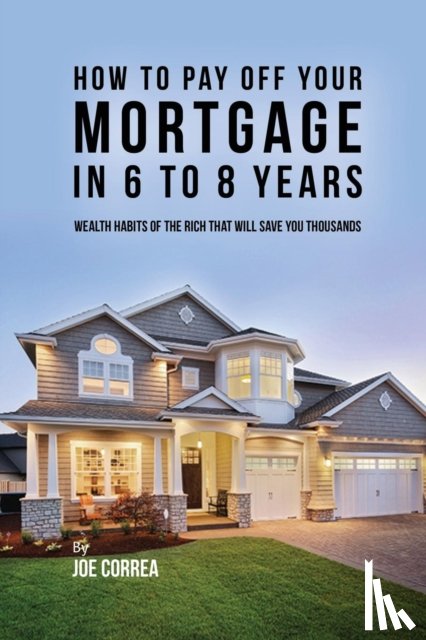 Correa, Joe - How to pay off your mortgage in 6 to 8 years