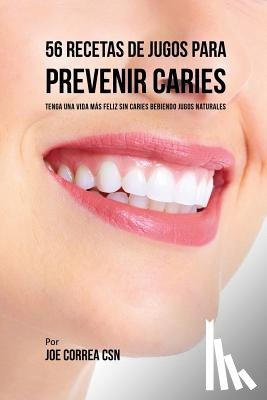 Correa, Joe - 56 Recetas de Jugos Para Prevenir Caries