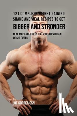 Correa, Joe - 121 Complete Weight Gaining Shake and Meal Recipes to Get Bigger and Stronger