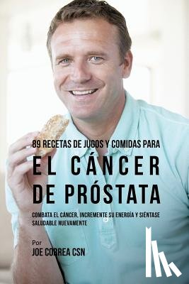Correa, Joe - 89 Recetas de Jugos y Comidas Para El Cancer de Prostata