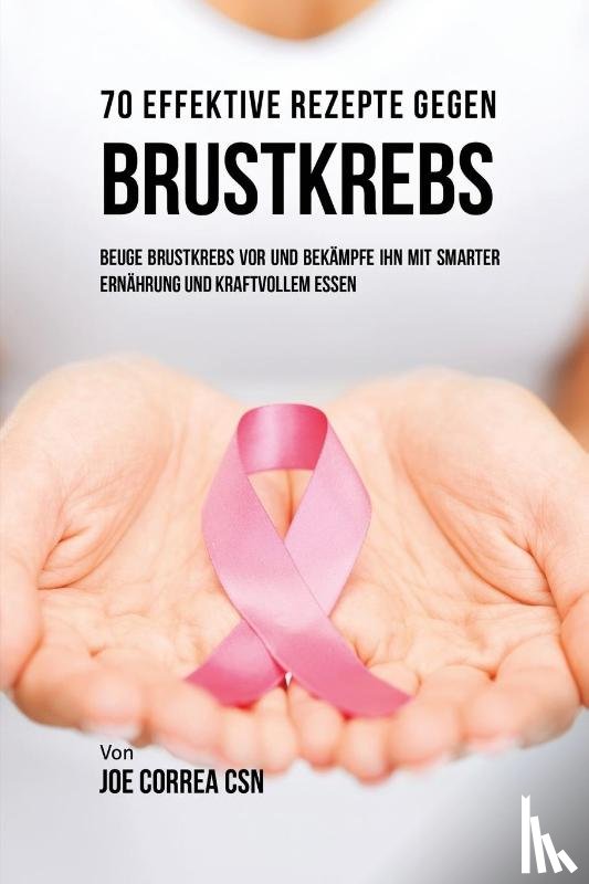 Correa, Joe - 70 Effektive Rezepte gegen Brustkrebs
