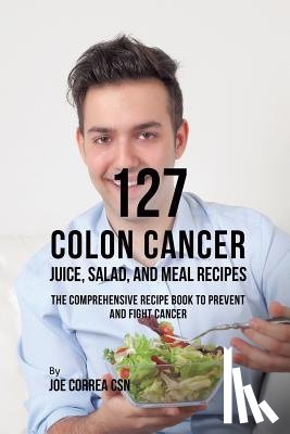 Correa, Joe, CSN - 127 Colon Cancer Juice, Salad, and Meal Recipes