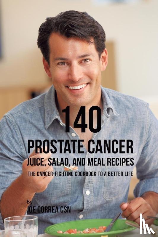 Correa, Joe - 140 Prostate Cancer Juice, Salad, and Meal Recipes
