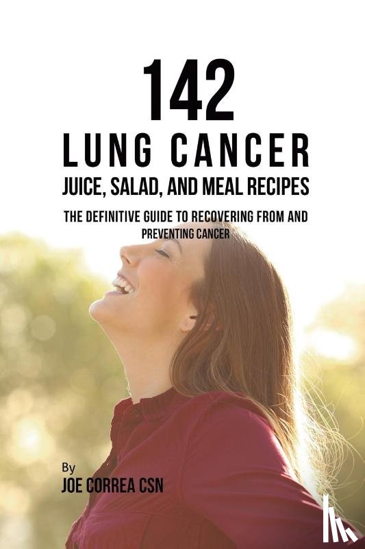 Correa, Joe - 142 Lung Cancer Juice, Salad, and Meal Recipes