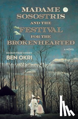 Okri, Ben - Madame Sosostris and the Festival for the Brokenhearted