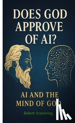 Armstrong - Does God Approve of AI? AI and the Mind of God