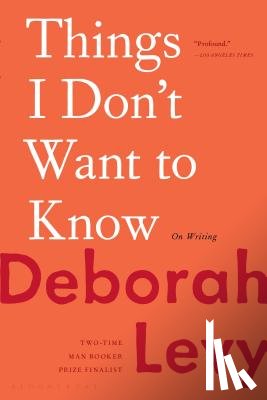 Levy, Deborah - Things I Don't Want to Know: On Writing