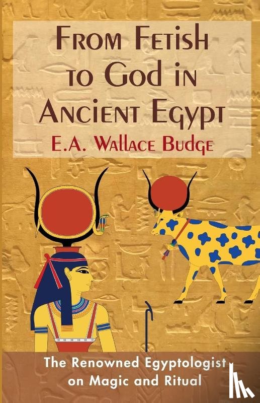 Budge, E a Wallis - From Fetish to God in Ancient Egypt