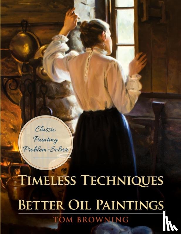 Browning, Tom - Timeless Techniques for Better Oil Paintings