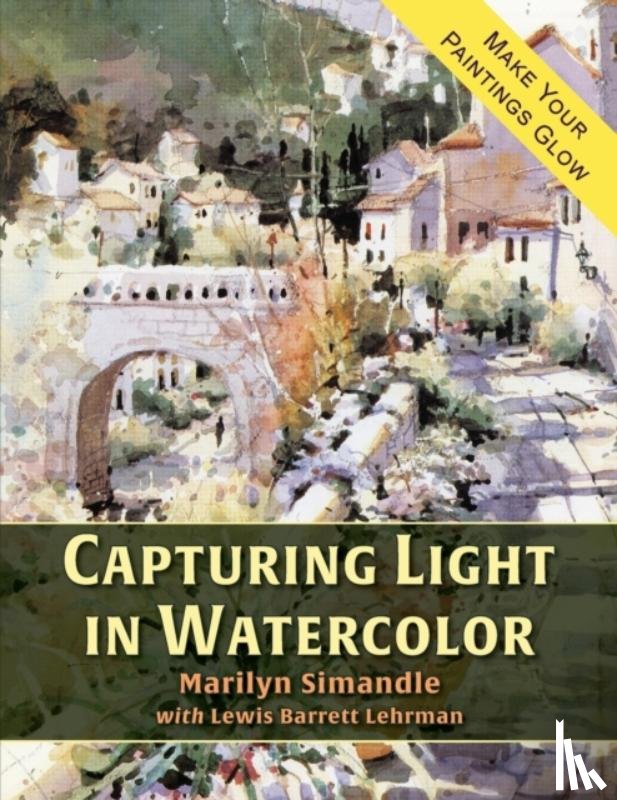 Simandle, Marilyn, Lehrman, Lewis Barrett - Capturing Light in Watercolor