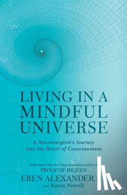Eben Alexander, Karen Newell - Living in a Mindful Universe
