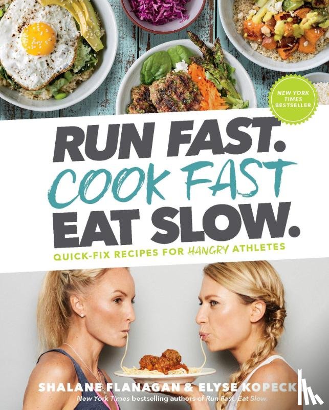 Flanagan, Shalane, Kopecky, Elyse - Run Fast. Cook Fast. Eat Slow.