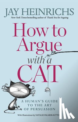 Jay Heinrichs, Natalie Palmer-Sutton - How to Argue with a Cat