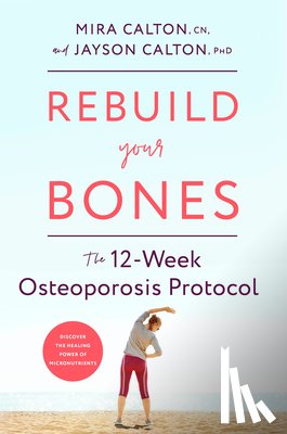 Mira Calton, CN, Jayson Calton, PhD - Rebuild Your Bones