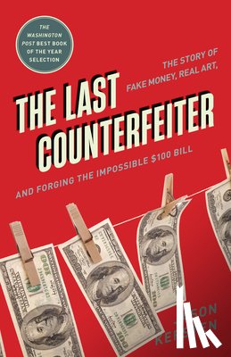 Kersten, Jason - The Last Counterfeiter: The Story of Fake Money, Real Art, and Forging the Impossible $100 Bill
