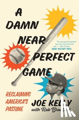 Kelly, Joe - A Damn Near Perfect Game: Reclaiming America's Pastime