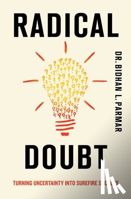 Parmar, Bidhan L. - Radical Doubt: Turning Uncertainty Into Surefire Success