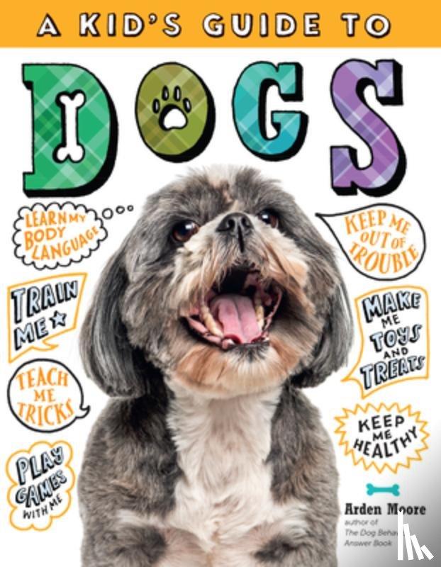 Moore, Arden - A Kid's Guide to Dogs: How to Train, Care For, and Play and Communicate with Your Amazing Pet!