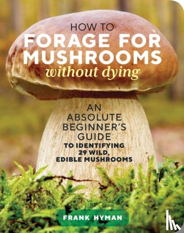 Hyman, Frank - How to Forage for Mushrooms without Dying