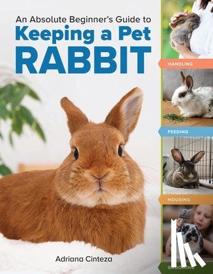 Cinteza, Adriana - An Absolute Beginner's Guide to Keeping a Pet Rabbit